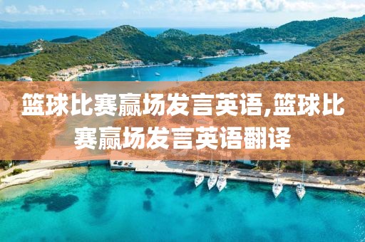 篮球比赛赢场发言英语,篮球比赛赢场发言英语翻译