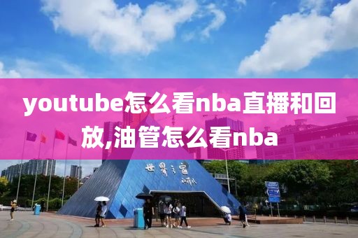 youtube怎么看nba直播和回放,油管怎么看nba