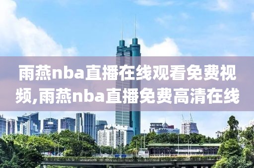 雨燕nba直播在线观看免费视频,雨燕nba直播免费高清在线