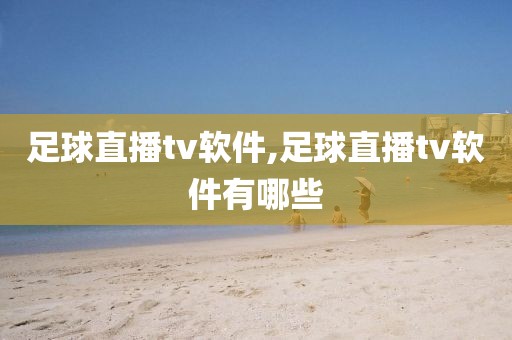 足球直播tv软件,足球直播tv软件有哪些