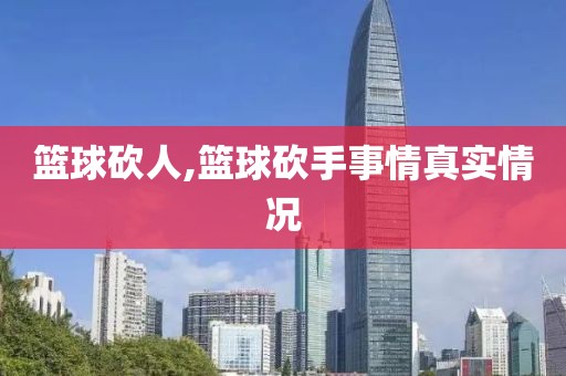 篮球砍人,篮球砍手事情真实情况