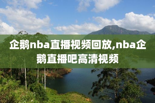 企鹅nba直播视频回放,nba企鹅直播吧高清视频