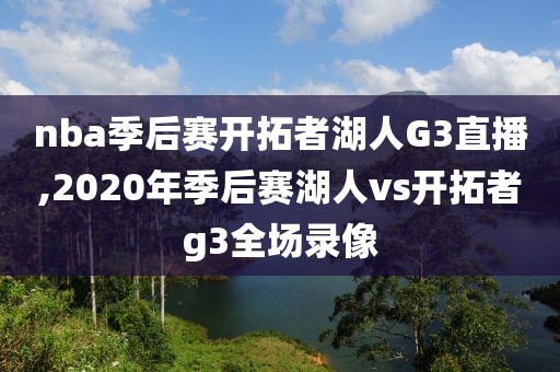nba季后赛开拓者湖人G3直播,2020年季后赛湖人vs开拓者g3全场录像
