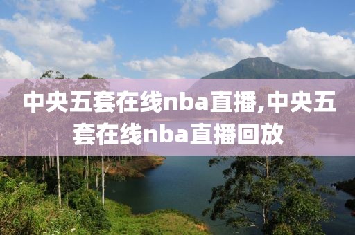 中央五套在线nba直播,中央五套在线nba直播回放