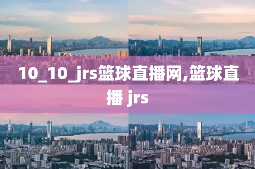 10_10_jrs篮球直播网,篮球直播 jrs
