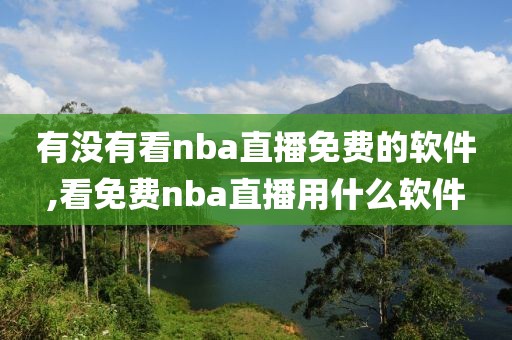 有没有看nba直播免费的软件,看免费nba直播用什么软件