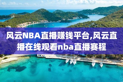 风云NBA直播赚钱平台,风云直播在线观看nba直播赛程