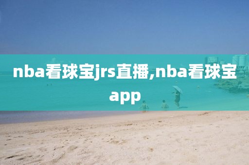 nba看球宝jrs直播,nba看球宝app