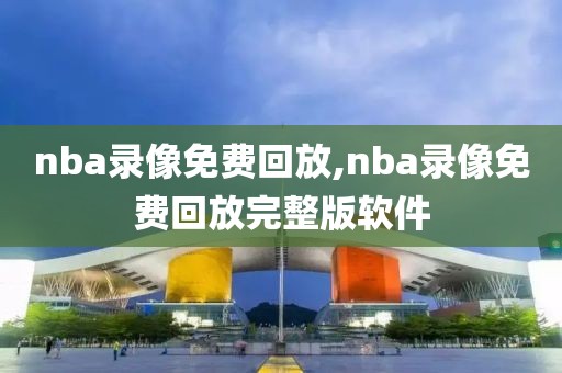 nba录像免费回放,nba录像免费回放完整版软件