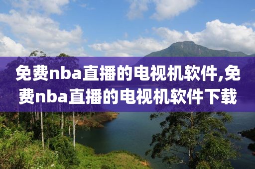 免费nba直播的电视机软件,免费nba直播的电视机软件下载