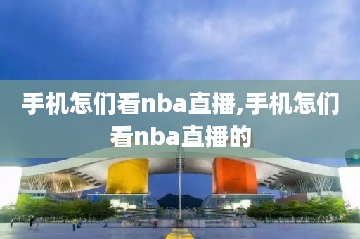 手机怎们看nba直播,手机怎们看nba直播的