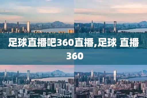 足球直播吧360直播,足球 直播 360