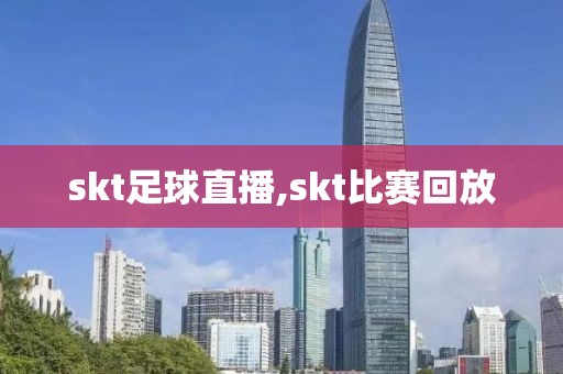 skt足球直播,skt比赛回放