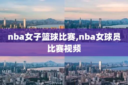 nba女子篮球比赛,nba女球员比赛视频