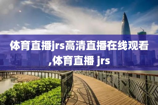体育直播jrs高清直播在线观看,体育直播 jrs