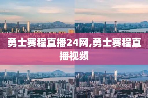勇士赛程直播24网,勇士赛程直播视频