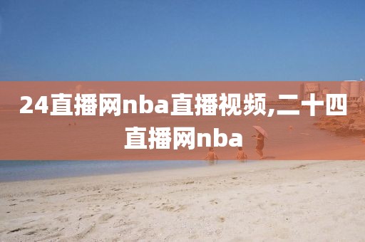 24直播网nba直播视频,二十四直播网nba