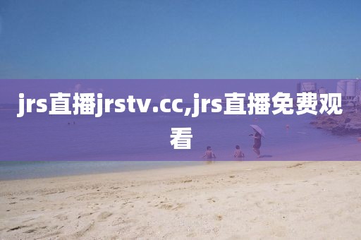 jrs直播jrstv.cc,jrs直播免费观看