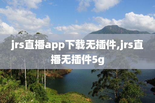 jrs直播app下载无插件,jrs直播无插件5g