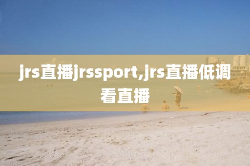 jrs直播jrssport,jrs直播低调看直播