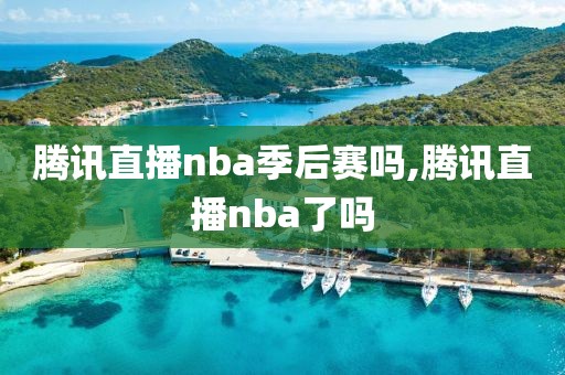 腾讯直播nba季后赛吗,腾讯直播nba了吗