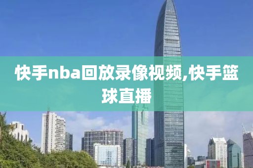 快手nba回放录像视频,快手篮球直播