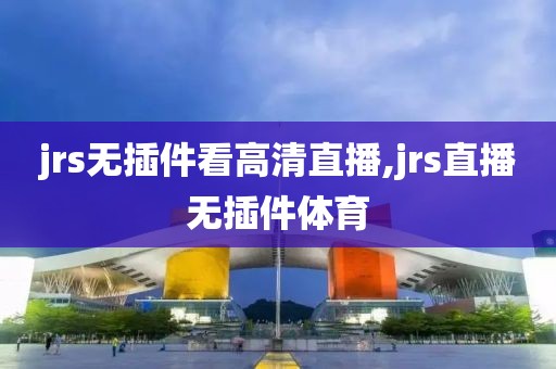 jrs无插件看高清直播,jrs直播无插件体育
