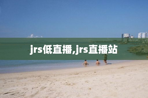 jrs低直播,jrs直播站