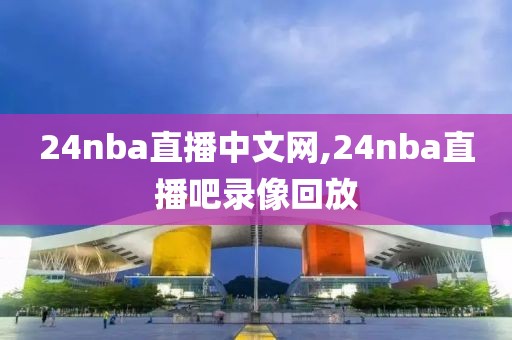 24nba直播中文网,24nba直播吧录像回放