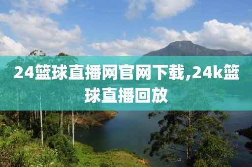 24篮球直播网官网下载,24k篮球直播回放