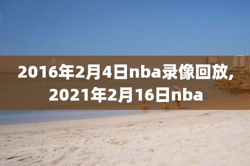 2016年2月4日nba录像回放,2021年2月16日nba