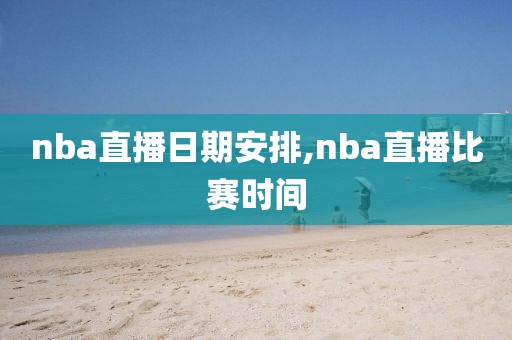 nba直播日期安排,nba直播比赛时间