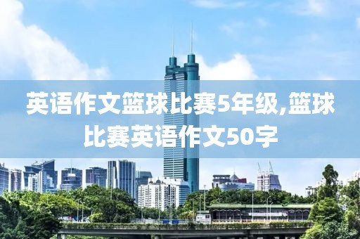 英语作文篮球比赛5年级,篮球比赛英语作文50字