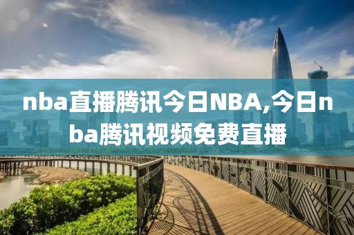 nba直播腾讯今日NBA,今日nba腾讯视频免费直播