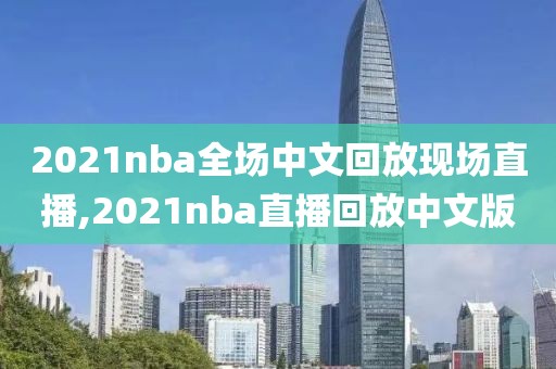 2021nba全场中文回放现场直播,2021nba直播回放中文版