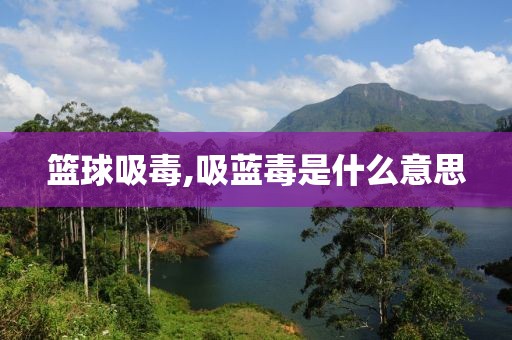 篮球吸毒,吸蓝毒是什么意思