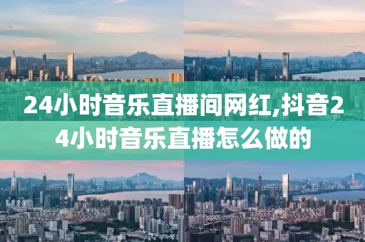 24小时音乐直播间网红,抖音24小时音乐直播怎么做的
