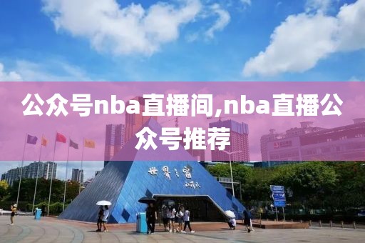 公众号nba直播间,nba直播公众号推荐