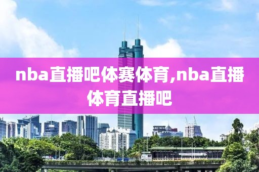 nba直播吧体赛体育,nba直播体育直播吧