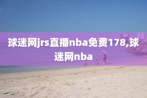 球迷网jrs直播nba免费178,球迷网nba