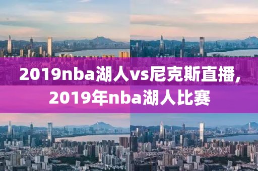 2019nba湖人vs尼克斯直播,2019年nba湖人比赛