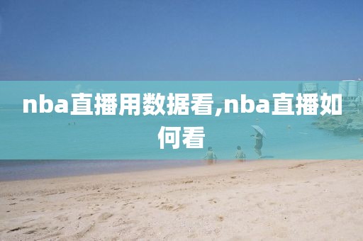 nba直播用数据看,nba直播如何看