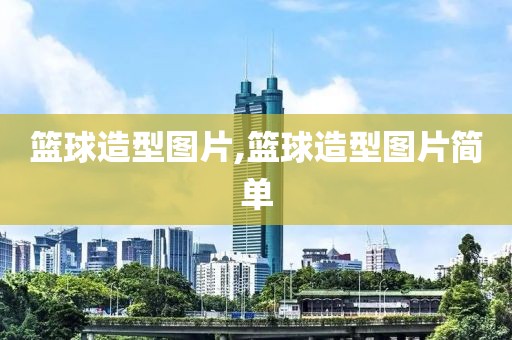 篮球造型图片,篮球造型图片简单