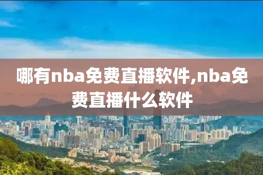 哪有nba免费直播软件,nba免费直播什么软件