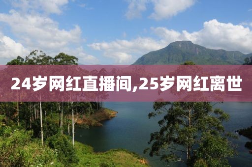 24岁网红直播间,25岁网红离世