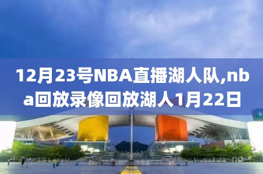 12月23号NBA直播湖人队,nba回放录像回放湖人1月22日