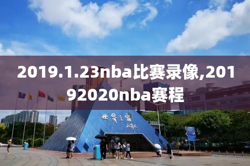 2019.1.23nba比赛录像,20192020nba赛程