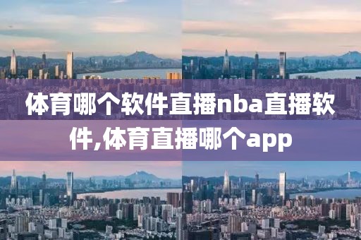 体育哪个软件直播nba直播软件,体育直播哪个app