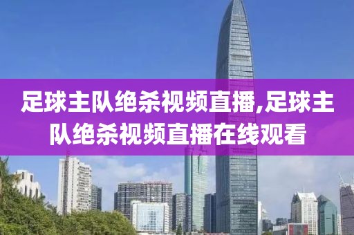 足球主队绝杀视频直播,足球主队绝杀视频直播在线观看