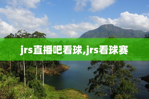 jrs直播吧看球,jrs看球赛
